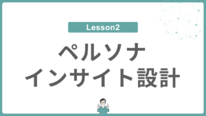 Lesson 2 ペルソナ・インサイト設計